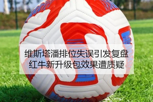 维斯塔潘排位失误引发复盘 红牛新升级包效果遭质疑
